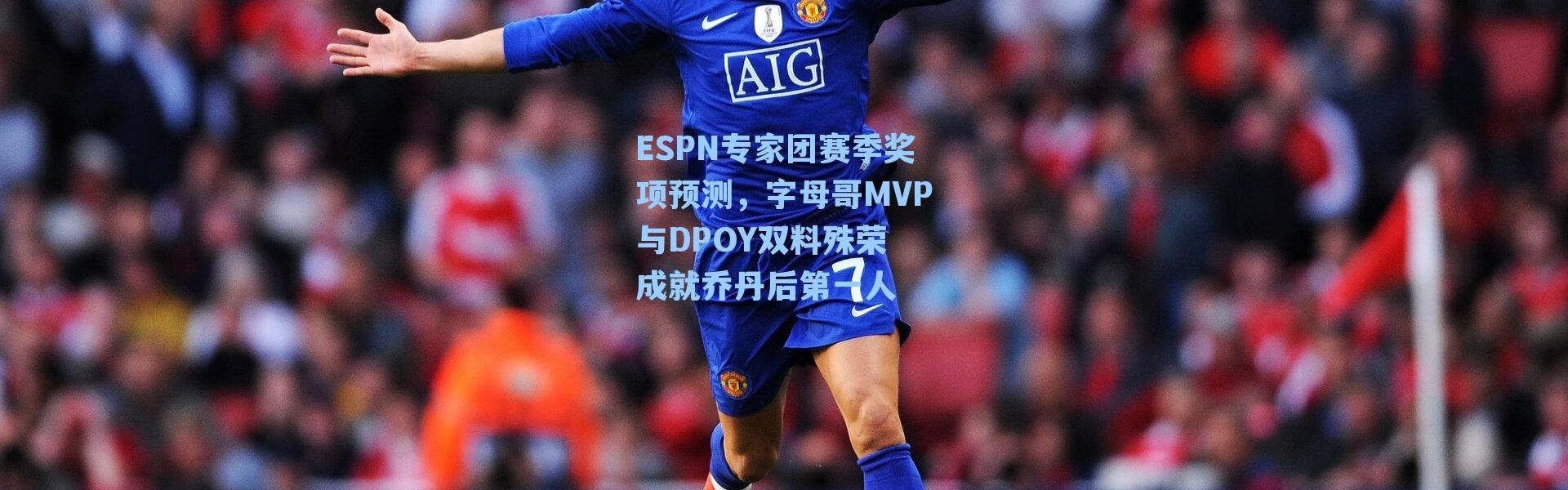ESPN专家团赛季奖项预测，字母哥MVP与DPOY双料殊荣 成就乔丹后第一人