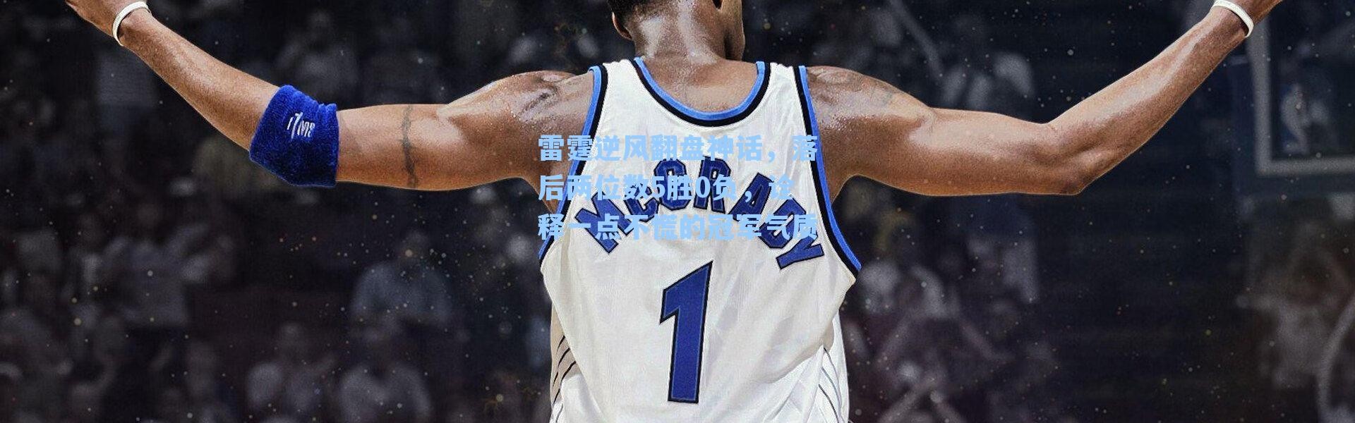 雷霆逆风翻盘神话，落后两位数5胜0负，诠释一点不慌的冠军气质