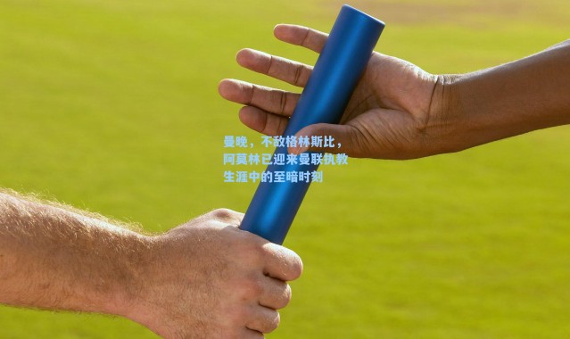 曼晚,不敌格林斯比,阿莫林已迎来曼联执教生涯中的至暗时刻