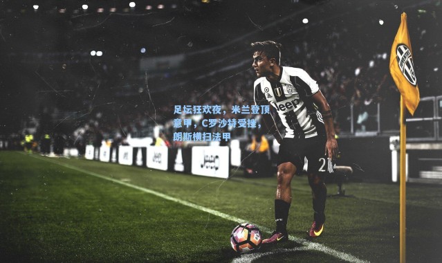 足坛狂欢夜，米兰登顶意甲，C罗沙特受挫，朗斯横扫法甲