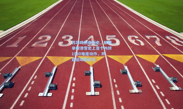 苏翊鸣创造历史,解锁单板滑雪史上首个内转1980难度动作,开启运动新纪元