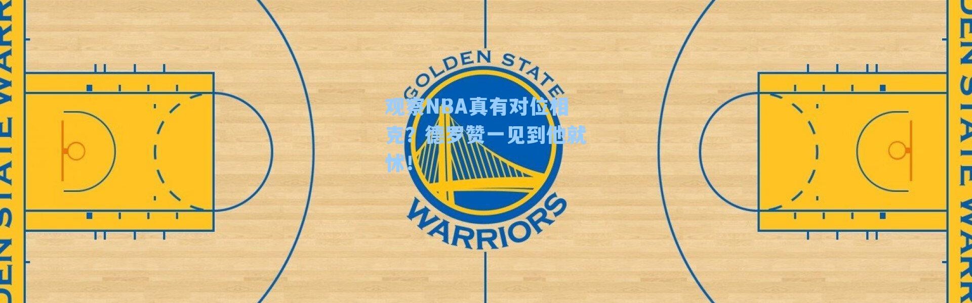 观察NBA真有对位相克?德罗赞一见到他就怵!