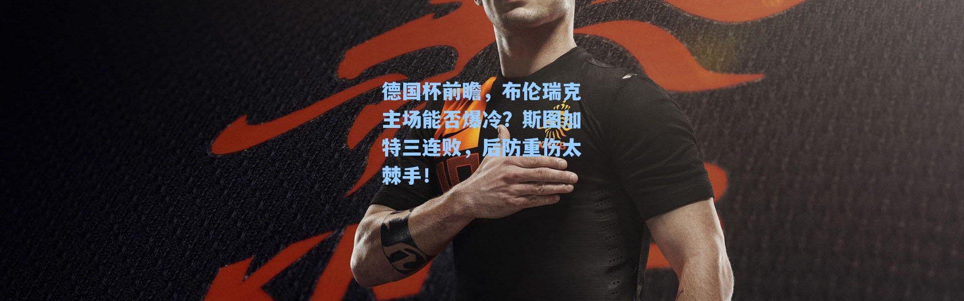 德国杯前瞻,布伦瑞克主场能否爆冷?斯图加特三连败,后防重伤太棘手!