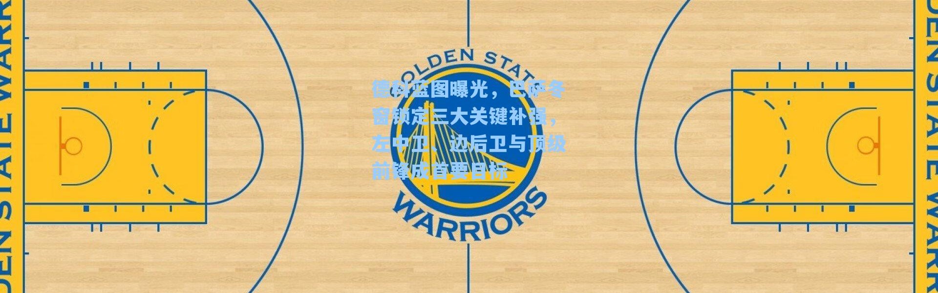 德科蓝图曝光，巴萨冬窗锁定三大关键补强，左中卫、边后卫与顶级前锋成首要目标