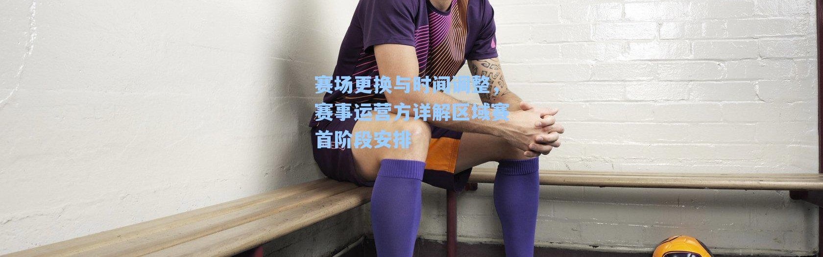 赛场更换与时间调整,赛事运营方详解区域赛首阶段安排