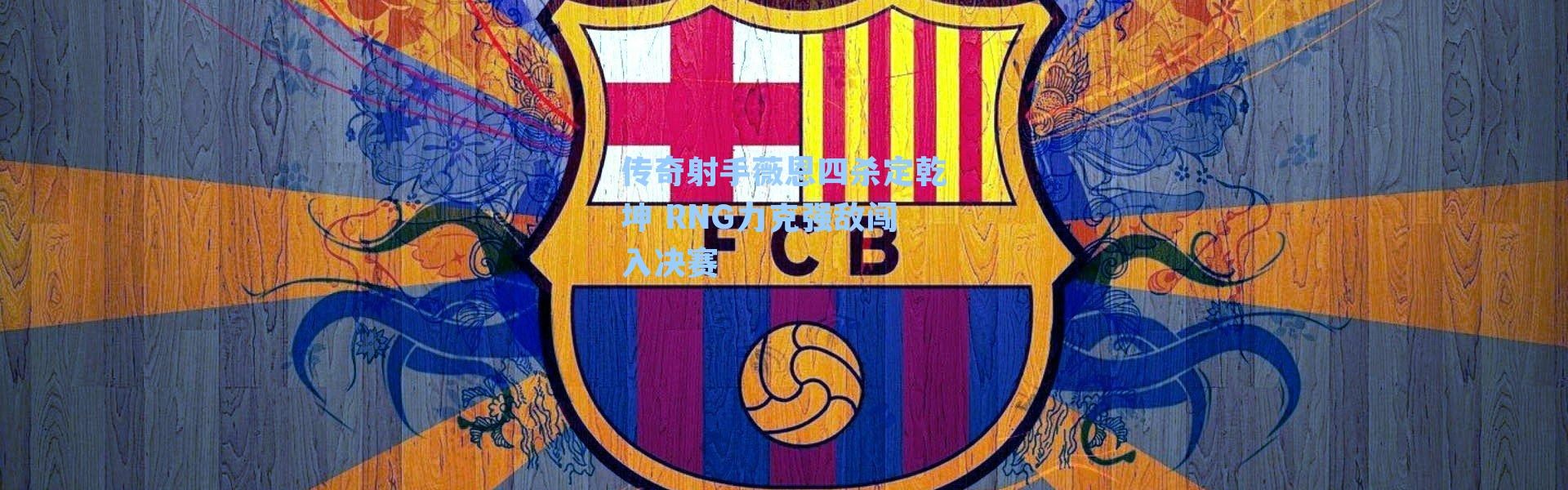 传奇射手薇恩四杀定乾坤 RNG力克强敌闯入决赛