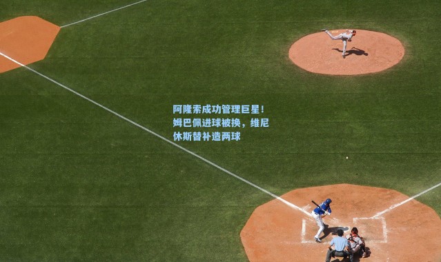 阿隆索成功管理巨星!姆巴佩进球被换,维尼休斯替补造两球