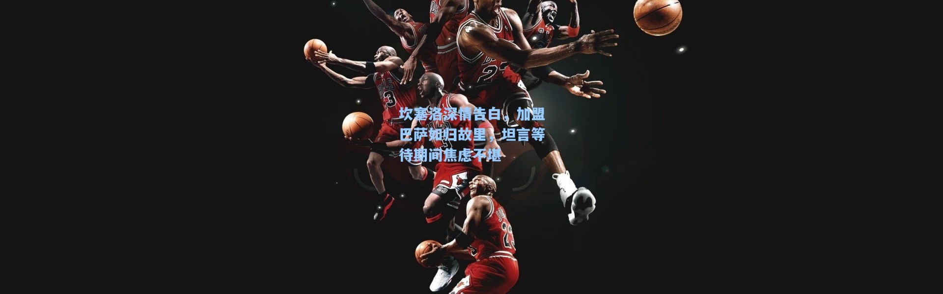 坎塞洛深情告白，加盟巴萨如归故里，坦言等待期间焦虑不堪