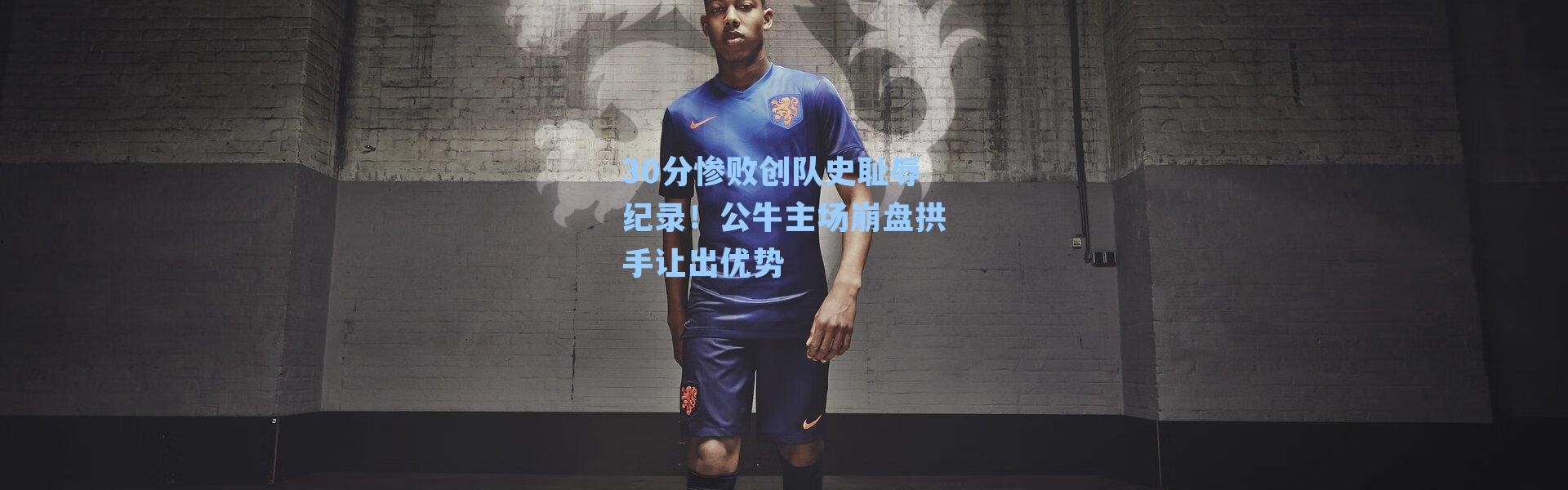 30分惨败创队史耻辱纪录!公牛主场崩盘拱手让出优势