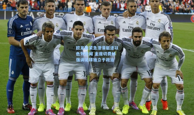 欧足联紧急澄清驱逐以色列传闻 主席切费林强调足球独立于政治