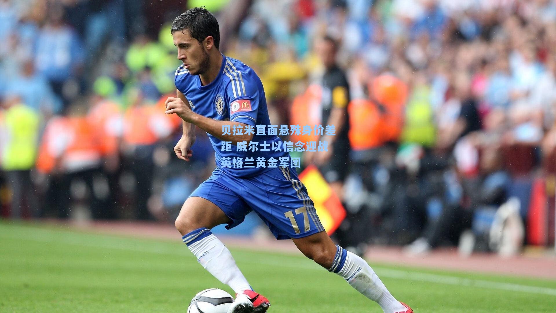 贝拉米直面悬殊身价差距 威尔士以信念迎战英格兰黄金军团